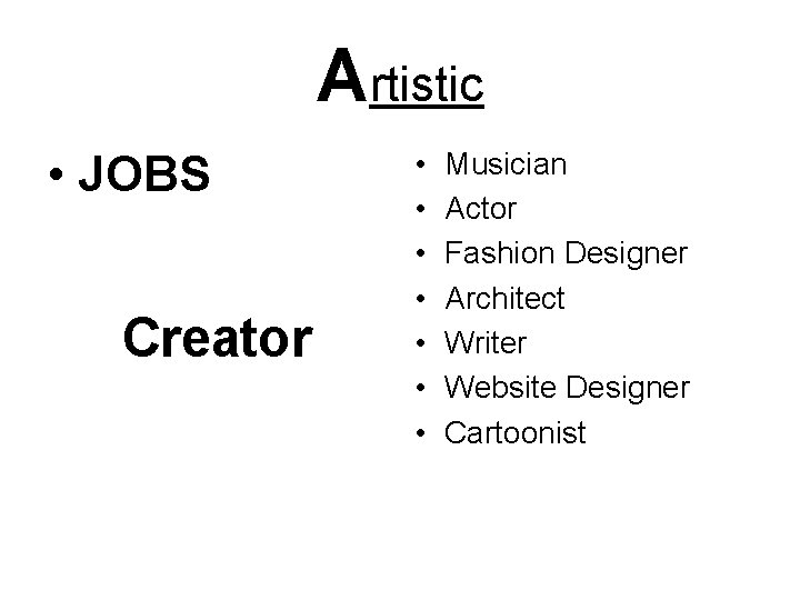 Artistic • JOBS Creator • • Musician Actor Fashion Designer Architect Writer Website Designer