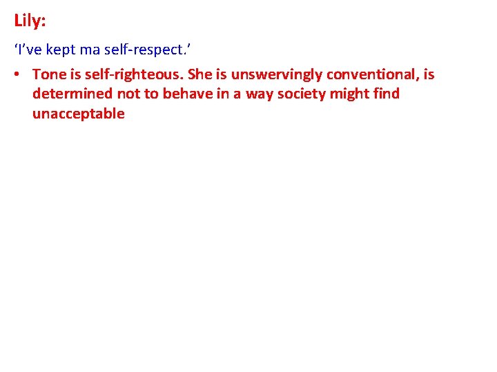 Lily: ‘I’ve kept ma self-respect. ’ • Tone is self-righteous. She is unswervingly conventional,