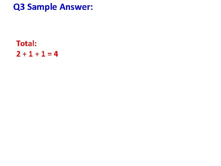 Q 3 Sample Answer: Total: 2+1+1=4 