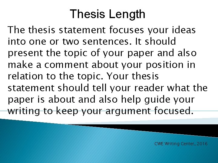 Thesis Length The thesis statement focuses your ideas into one or two sentences. It