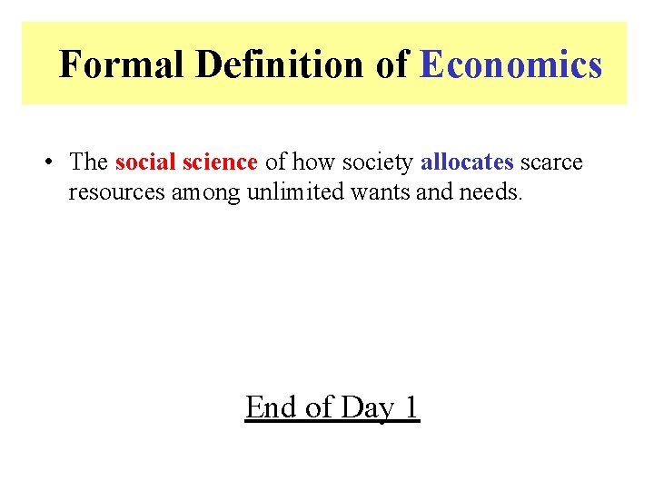 Formal Definition of Economics • The social science of how society allocates scarce resources