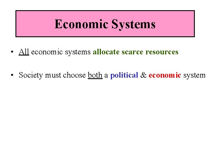 Economic Systems • All economic systems allocate scarce resources • Society must choose both