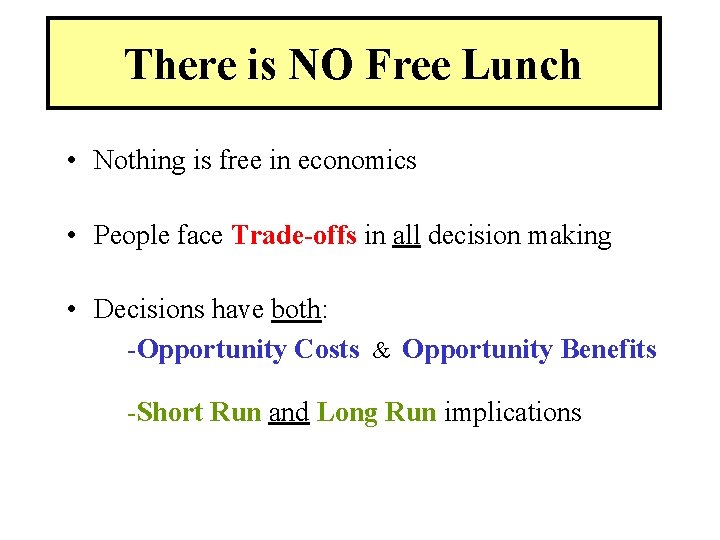 There is NO Free Lunch • Nothing is free in economics • People face