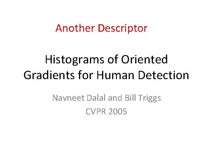 Another Descriptor Histograms of Oriented Gradients for Human Detection Navneet Dalal and Bill Triggs
