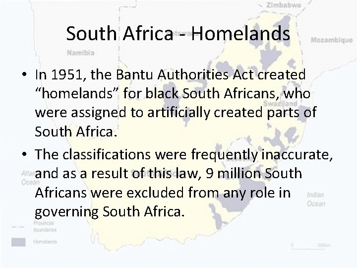 South Africa - Homelands • In 1951, the Bantu Authorities Act created “homelands” for