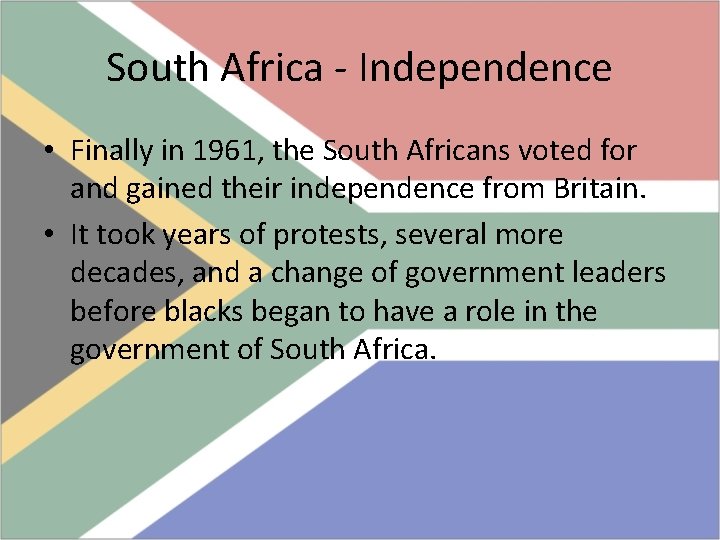 South Africa - Independence • Finally in 1961, the South Africans voted for and