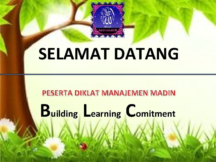 SELAMAT DATANG PESERTA DIKLAT MANAJEMEN MADIN Building Learning Comitment 