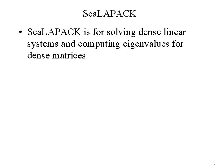 Sca. LAPACK • Sca. LAPACK is for solving dense linear systems and computing eigenvalues