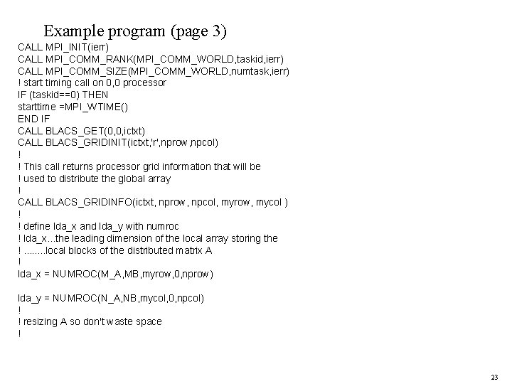 Example program (page 3) CALL MPI_INIT(ierr) CALL MPI_COMM_RANK(MPI_COMM_WORLD, taskid, ierr) CALL MPI_COMM_SIZE(MPI_COMM_WORLD, numtask, ierr)
