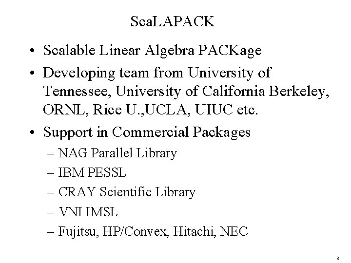 Sca. LAPACK • Scalable Linear Algebra PACKage • Developing team from University of Tennessee,