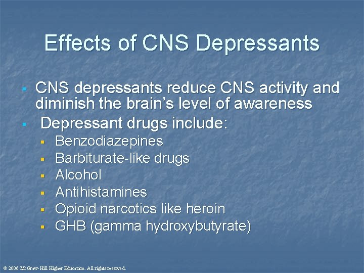 Effects of CNS Depressants § § CNS depressants reduce CNS activity and diminish the