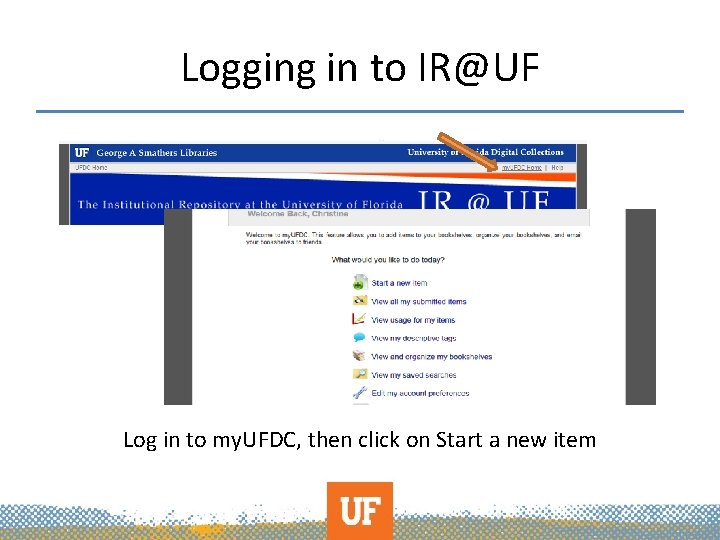 Logging in to IR@UF Log in to my. UFDC, then click on Start a