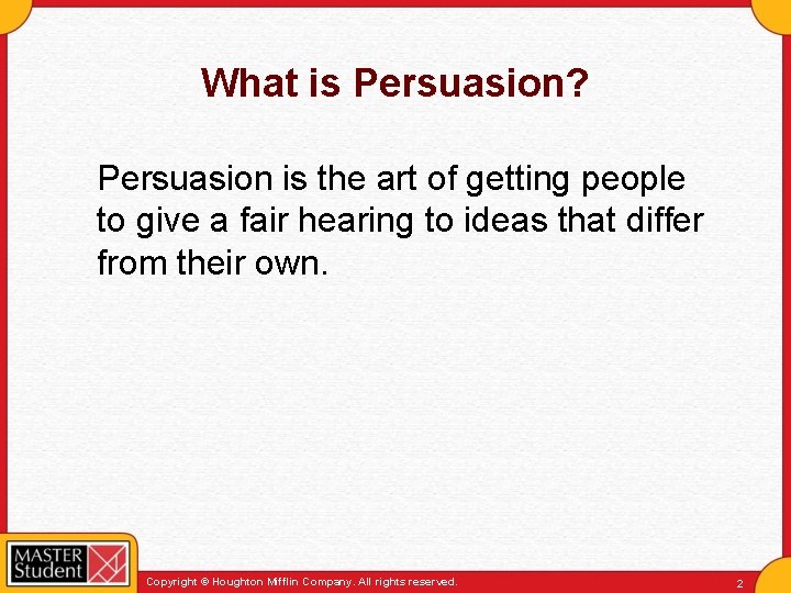 What is Persuasion? Persuasion is the art of getting people to give a fair