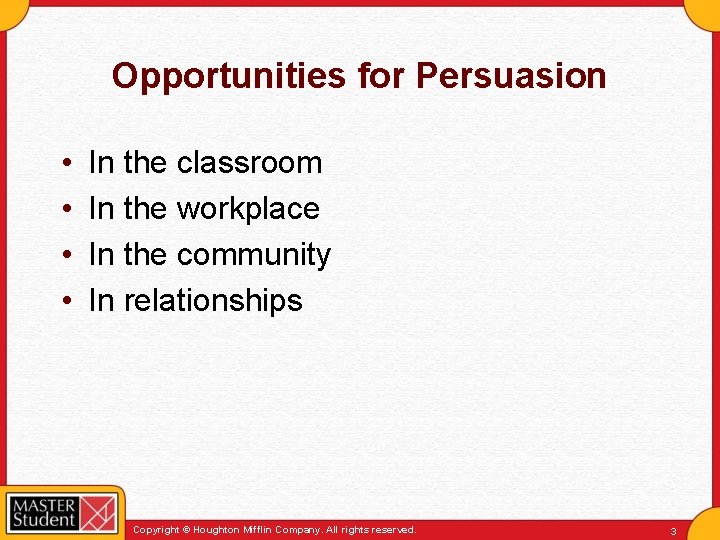 Opportunities for Persuasion • • In the classroom In the workplace In the community