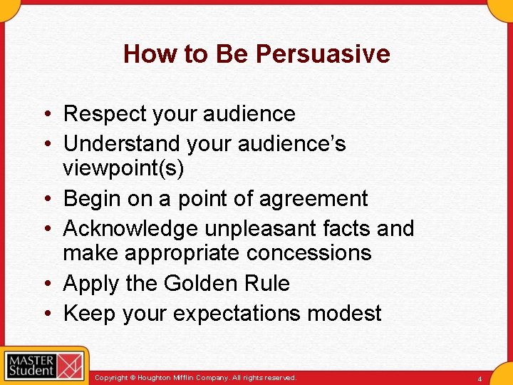 How to Be Persuasive • Respect your audience • Understand your audience’s viewpoint(s) •