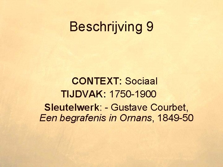 Beschrijving 9 CONTEXT: Sociaal TIJDVAK: 1750 -1900 Sleutelwerk: - Gustave Courbet, Een begrafenis in