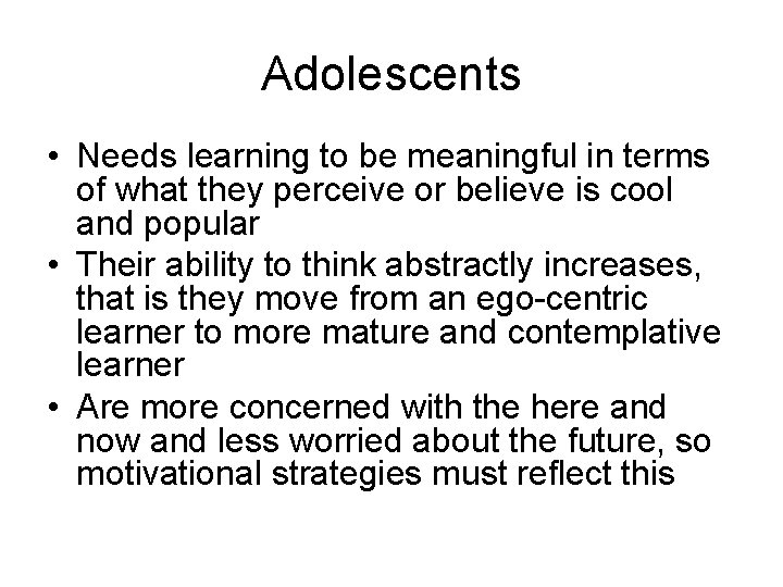 Adolescents • Needs learning to be meaningful in terms of what they perceive or