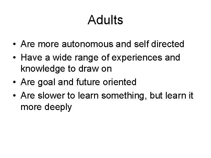 Adults • Are more autonomous and self directed • Have a wide range of