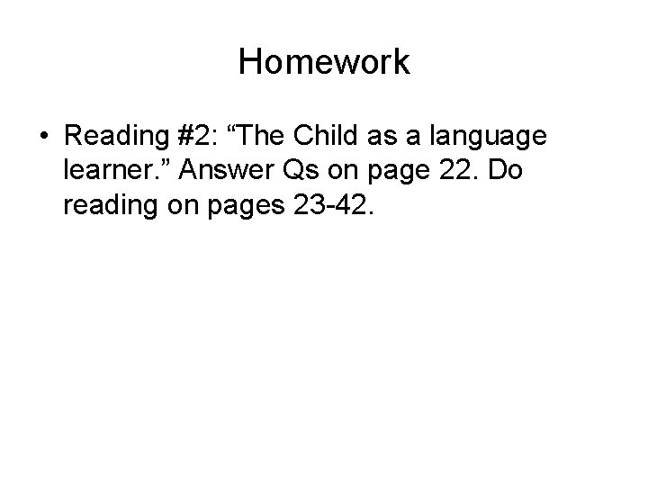 Homework • Reading #2: “The Child as a language learner. ” Answer Qs on