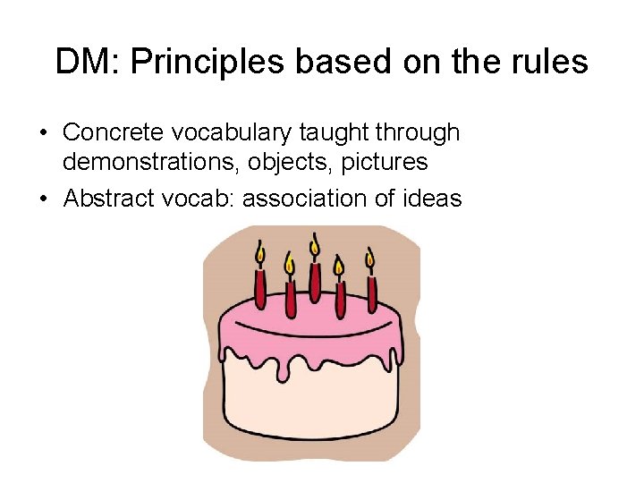 DM: Principles based on the rules • Concrete vocabulary taught through demonstrations, objects, pictures