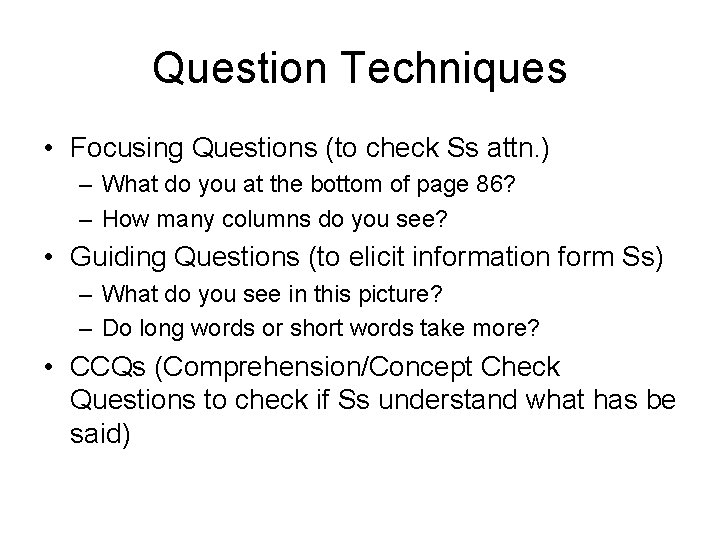 Question Techniques • Focusing Questions (to check Ss attn. ) – What do you