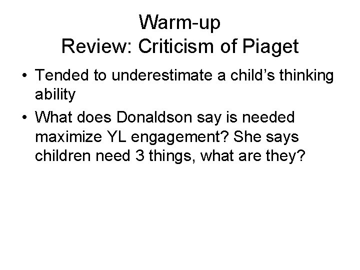 Warm-up Review: Criticism of Piaget • Tended to underestimate a child’s thinking ability •