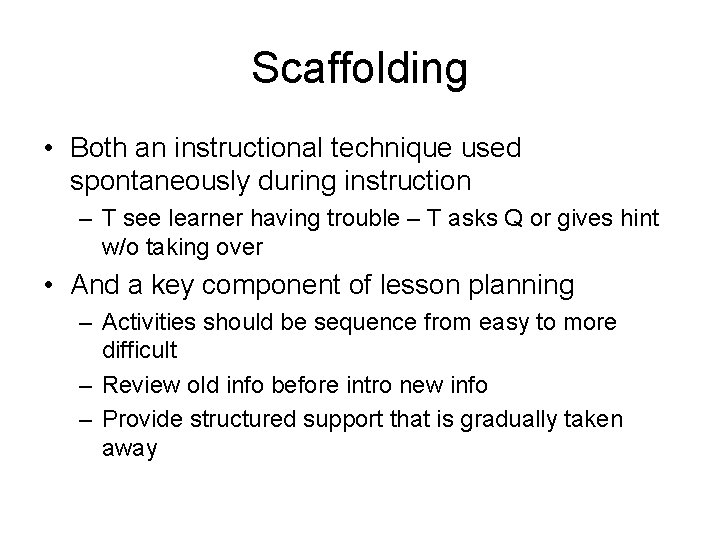 Scaffolding • Both an instructional technique used spontaneously during instruction – T see learner