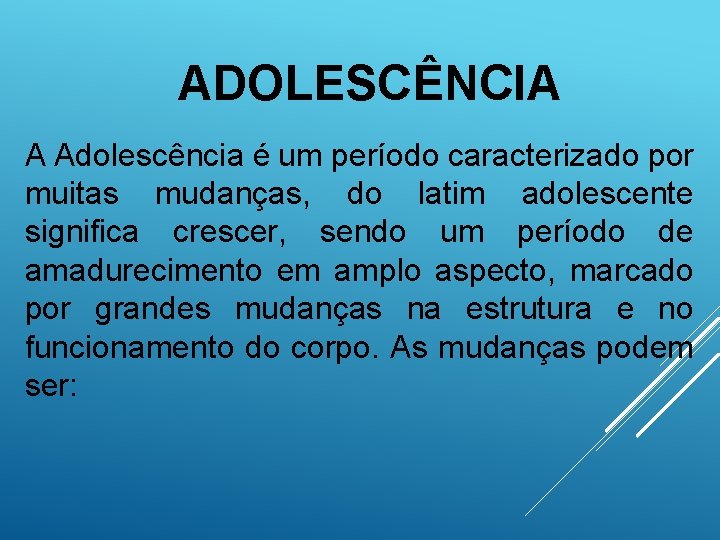 ADOLESCÊNCIA A Adolescência é um período caracterizado por muitas mudanças, do latim adolescente significa