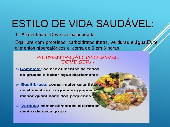 ESTILO DE VIDA SAUDÁVEL: 1. Alimentação: Deve ser balanceada Equilibre com proteínas, carboidratos, frutas,