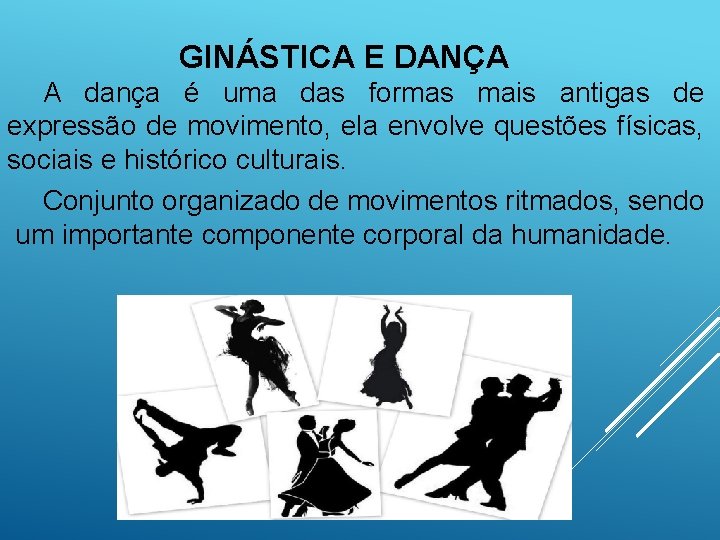 GINÁSTICA E DANÇA A dança é uma das formas mais antigas de expressão de