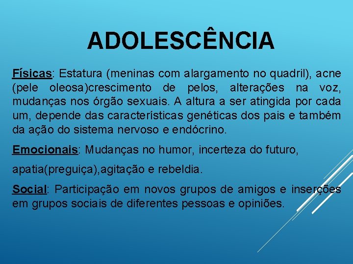 ADOLESCÊNCIA Físicas: Estatura (meninas com alargamento no quadril), acne (pele oleosa)crescimento de pelos, alterações