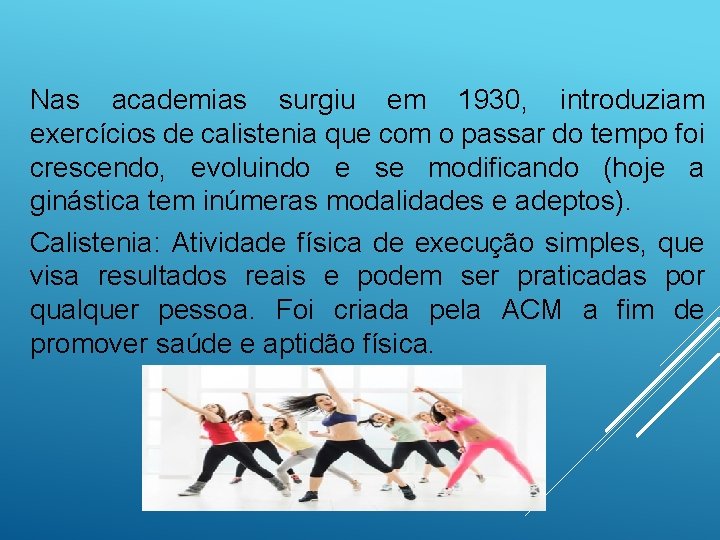 Nas academias surgiu em 1930, introduziam exercícios de calistenia que com o passar do