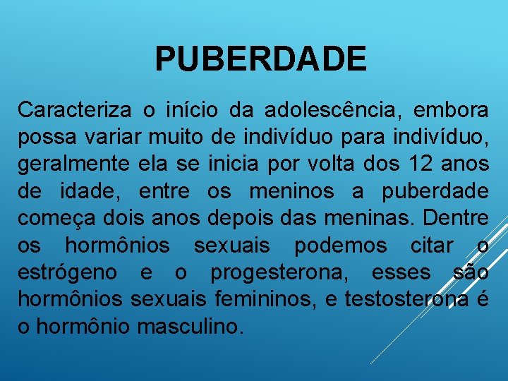 PUBERDADE Caracteriza o início da adolescência, embora possa variar muito de indivíduo para indivíduo,