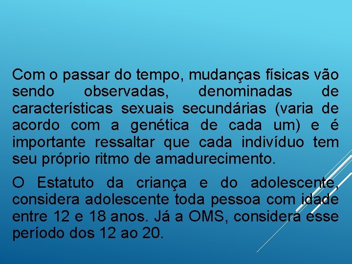 Com o passar do tempo, mudanças físicas vão sendo observadas, denominadas de características sexuais