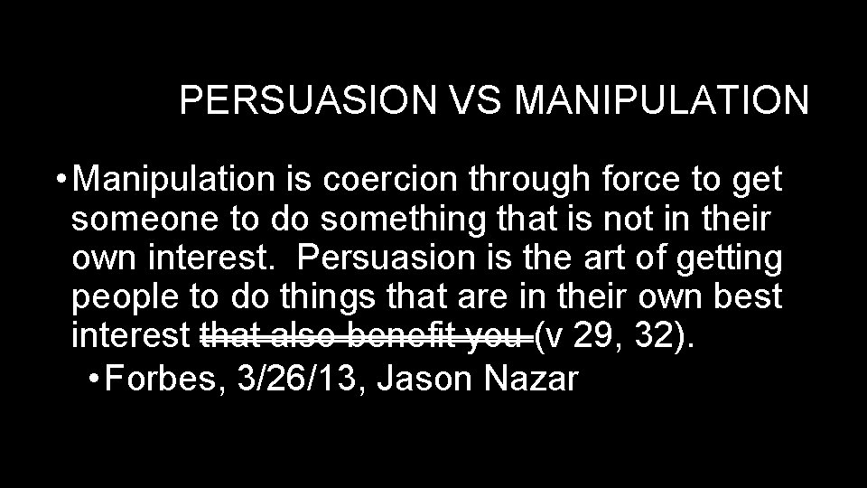 PERSUASION VS MANIPULATION • Manipulation is coercion through force to get someone to do