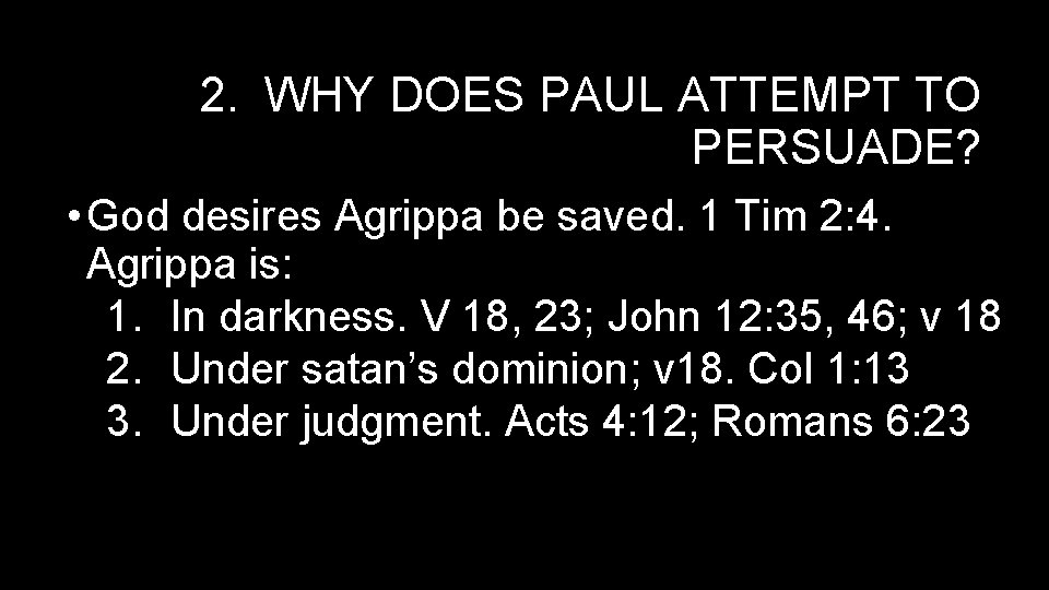 2. WHY DOES PAUL ATTEMPT TO PERSUADE? • God desires Agrippa be saved. 1