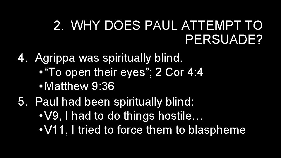 2. WHY DOES PAUL ATTEMPT TO PERSUADE? 4. Agrippa was spiritually blind. • “To