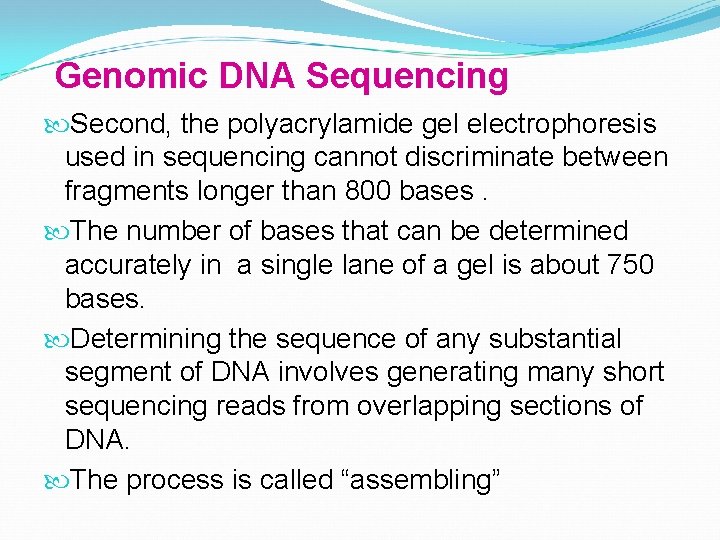 Genomic DNA Sequencing Second, the polyacrylamide gel electrophoresis used in sequencing cannot discriminate between