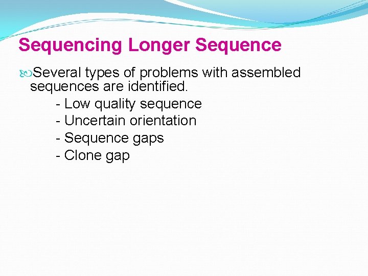 Sequencing Longer Sequence Several types of problems with assembled sequences are identified. - Low