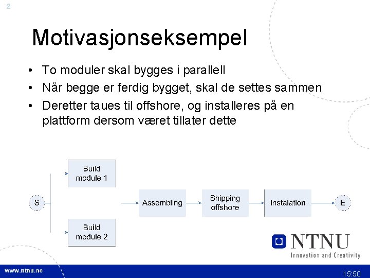 2 Motivasjonseksempel • To moduler skal bygges i parallell • Når begge er ferdig