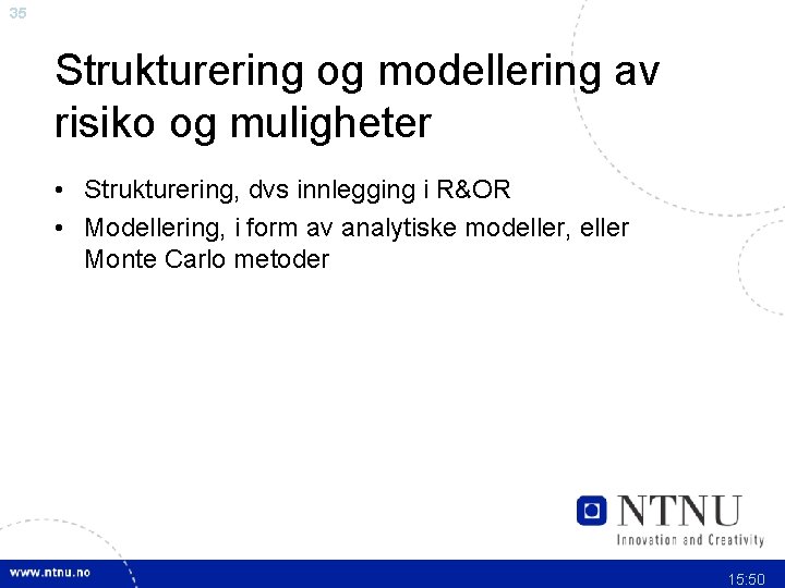 35 Strukturering og modellering av risiko og muligheter • Strukturering, dvs innlegging i R&OR