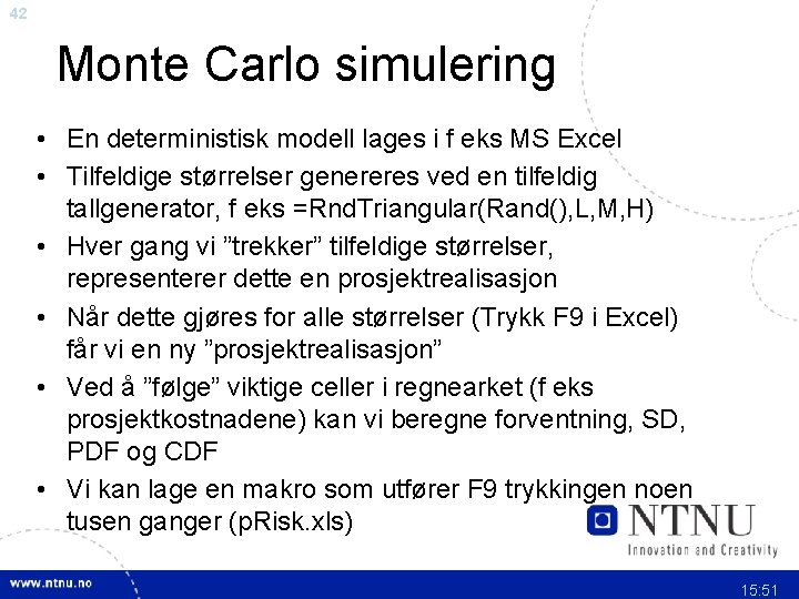 42 Monte Carlo simulering • En deterministisk modell lages i f eks MS Excel