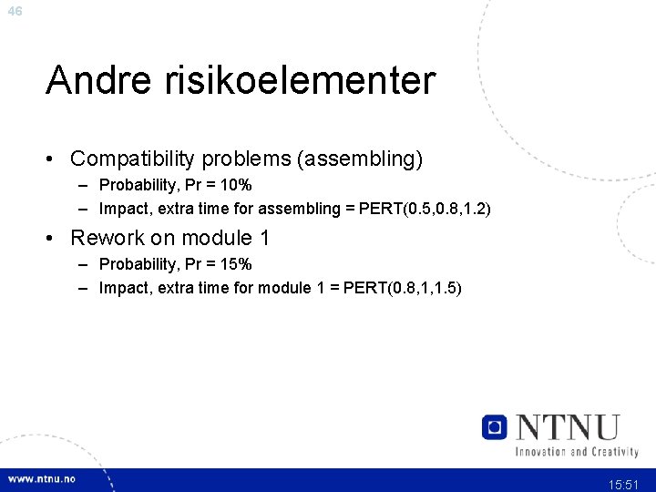 46 Andre risikoelementer • Compatibility problems (assembling) – Probability, Pr = 10% – Impact,