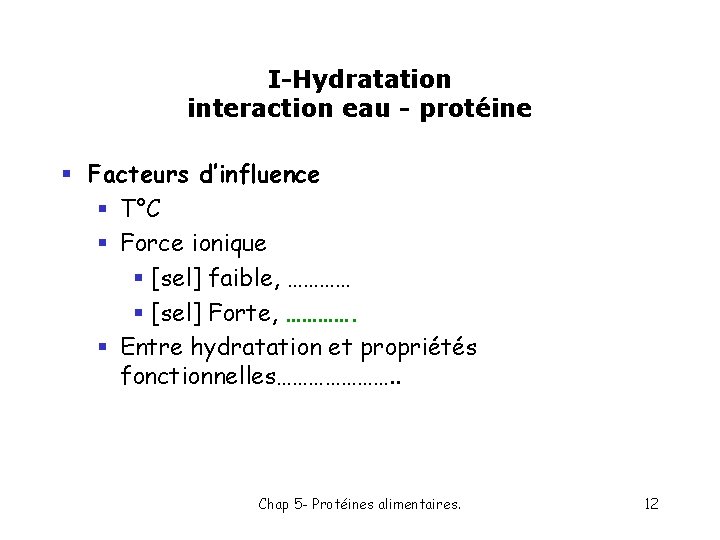 I-Hydratation interaction eau - protéine § Facteurs d’influence § T°C § Force ionique §