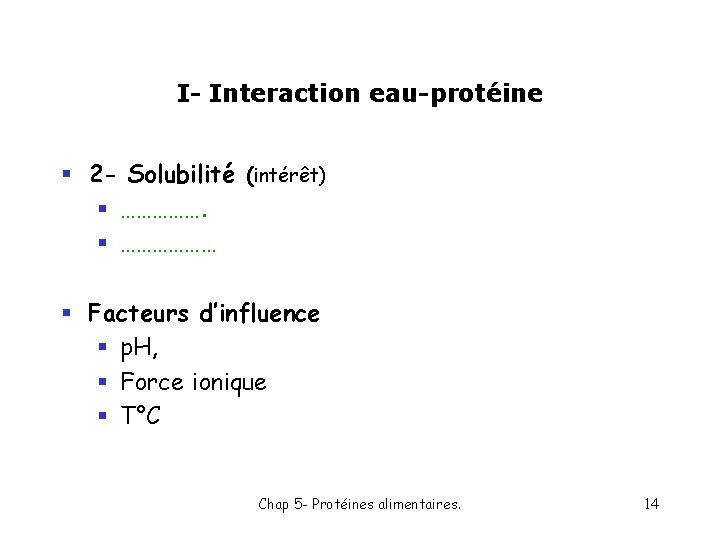 I- Interaction eau-protéine § 2 - Solubilité (intérêt) § ……………… § Facteurs d’influence §