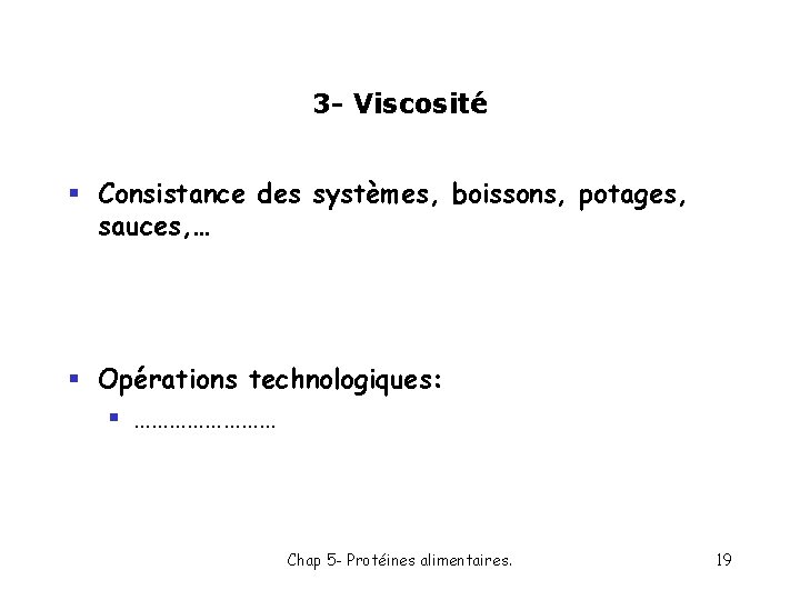 3 - Viscosité § Consistance des systèmes, boissons, potages, sauces, … § Opérations technologiques: