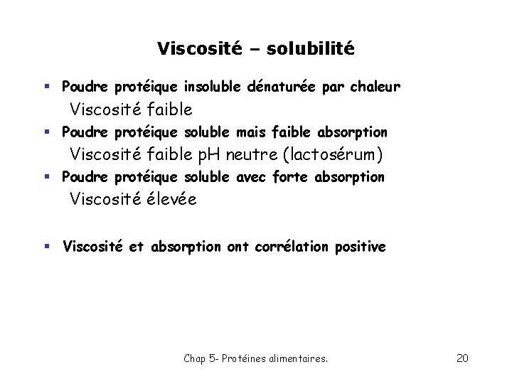 Viscosité – solubilité § Poudre protéique insoluble dénaturée par chaleur Viscosité faible § Poudre