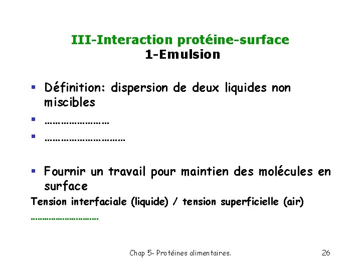 III-Interaction protéine-surface 1 -Emulsion § Définition: dispersion de deux liquides non miscibles § …………………………