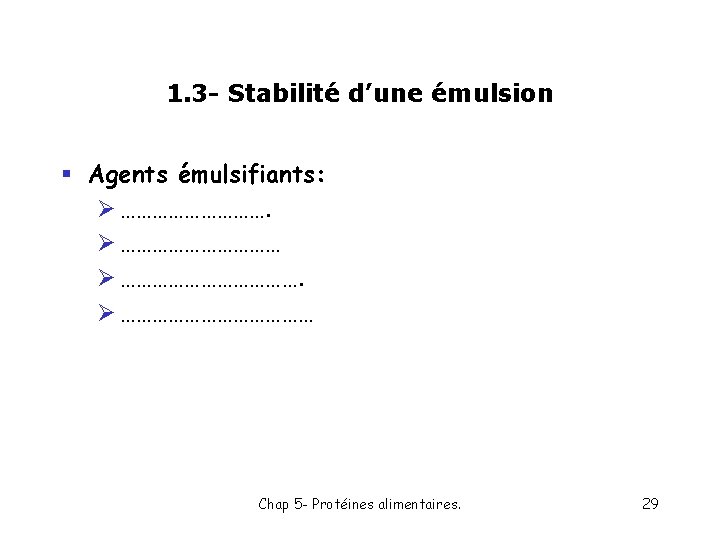 1. 3 - Stabilité d’une émulsion § Agents émulsifiants: Ø ……………………………. Ø ……………… Chap