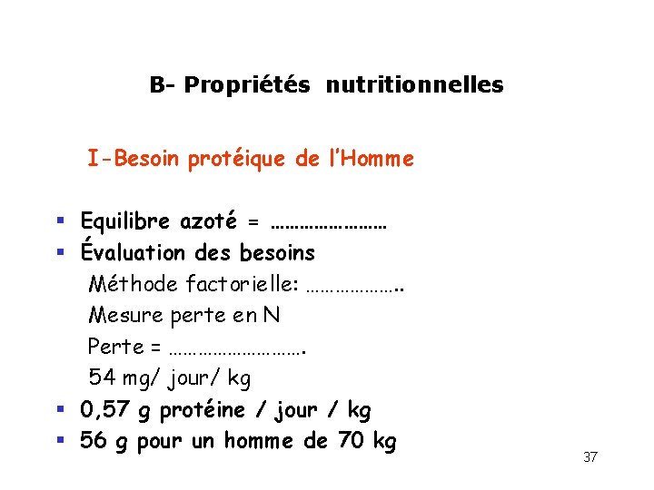 B- Propriétés nutritionnelles I-Besoin protéique de l’Homme § Equilibre azoté = ………… § Évaluation